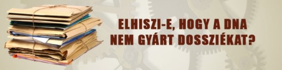 Elhiszi-e, hogy a DNA nem gyárt dossziékat?