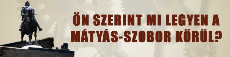 Ön szerint mi legyen a Mátyás-szobor körül?