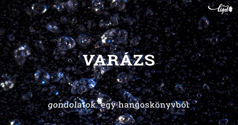 Gondolatok egy hangoskönyvből: Varázs