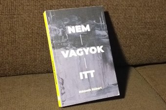 Az ember, aki nagyon is ott volt. Németh Róbert: Nem vagyok itt